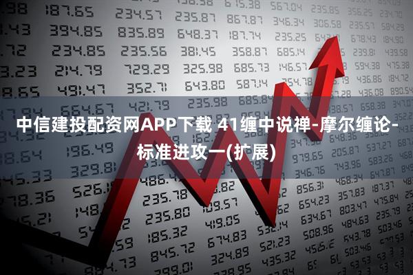 中信建投配资网APP下载 41缠中说禅-摩尔缠论-标准进攻一(扩展)
