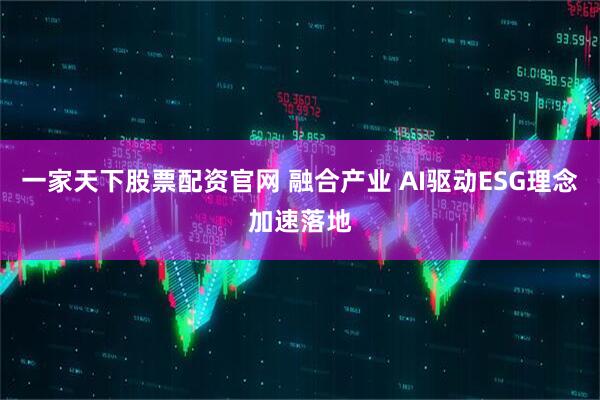 一家天下股票配资官网 融合产业 AI驱动ESG理念加速落地